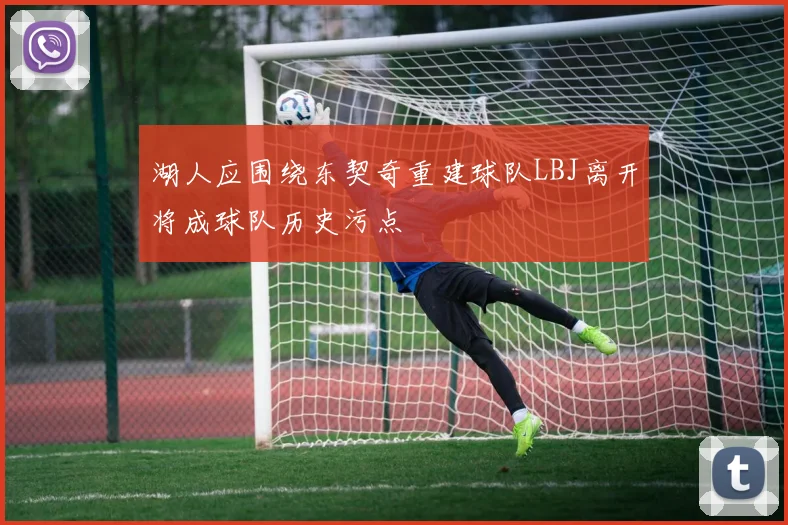 湖人应围绕东契奇重建球队LBJ离开将成球队历史污点